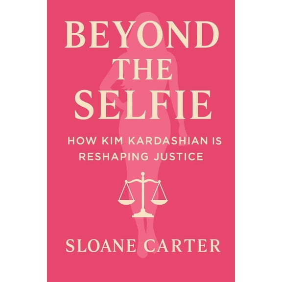 Beyond the Selfie: How Kim Kardashian Is Changing American Justice: From Reality TV Queen to Prison Reform Warrior, (Paperback)