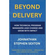 Beyond the Title Tech Leadership Beyond Delivery How Technical Program Managers Lead Change and Grow with Impact, Book 1, Paperback