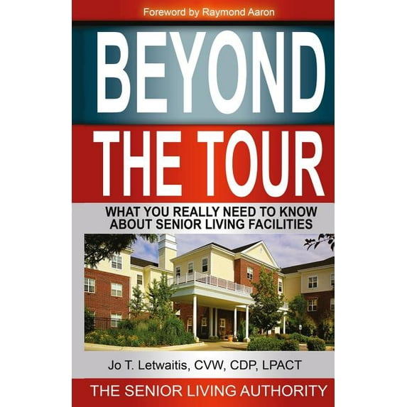 Beyond The Tour: What You Really Need to Know About Senior Living Facilities, (Paperback)