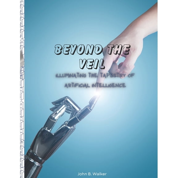 Beyond the Veil: Illuminating the Tapestry of Artificial Intelligence, (Paperback)