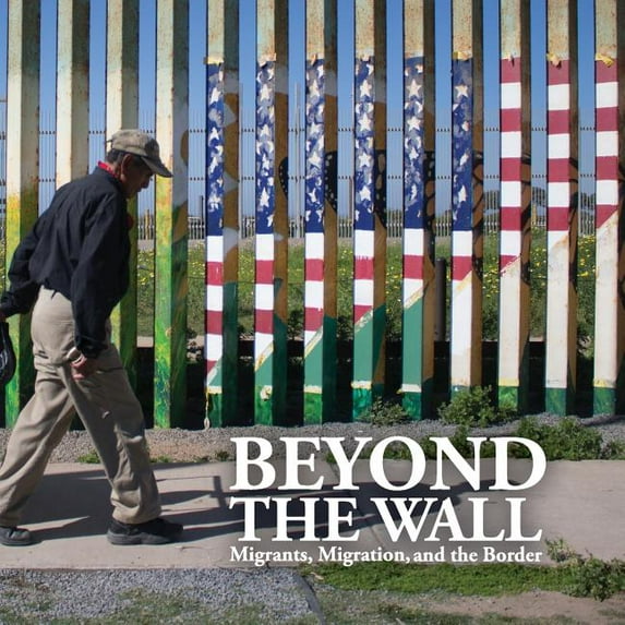 Beyond the Wall: Migrants, Migration, and the Border (Paperback)