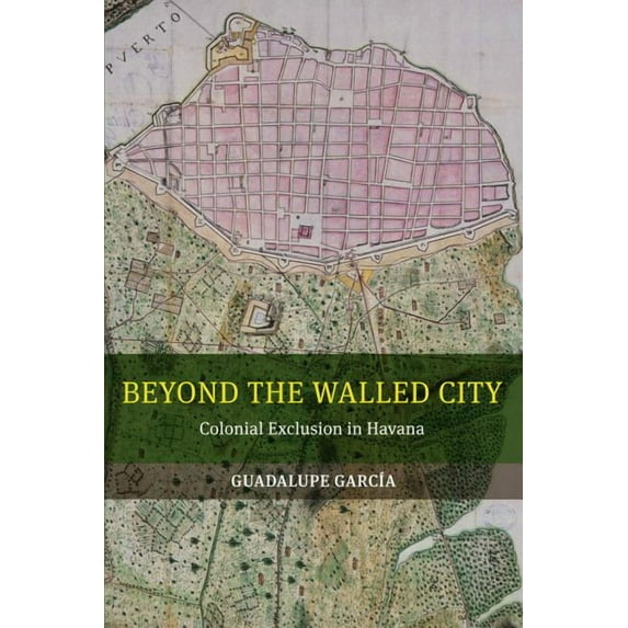 Beyond the Walled City : Colonial Exclusion in Havana (Edition 1) (Paperback)
