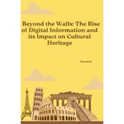 Beyond the Walls The Rise of Digital Information and its Impact on Cultural Heritage, Paperback