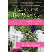 Beyond the White Picket Fence What to Do When Your Life Is Dismantled, Paperback