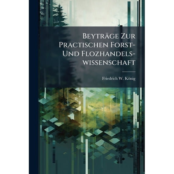 Beyträge Zur Practischen Forst- Und Flozhandels-wissenschaft : Mit Kupfern (Paperback)