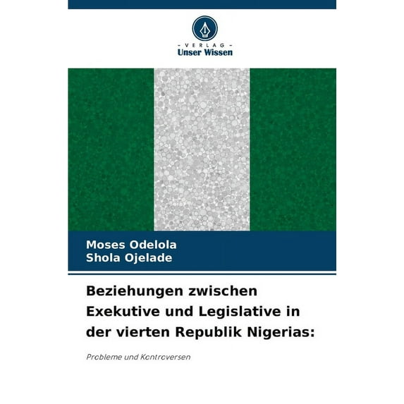 Beziehungen zwischen Exekutive und Legislative in der vierten Republik Nigerias, (Paperback)