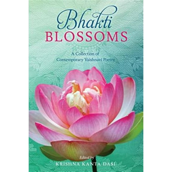 Bhakti Blossoms: A Collection of Contemporary Vaishnavi Poetry (Paperback) by Catherine L Schweig, Krishna Kanta Dasi