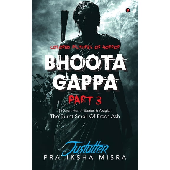 Bhoota Gappa Part 3: 13 Short Horror Stories and Azagka: The Burnt Smell Of Fresh Ash, (Paperback)