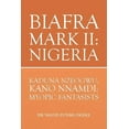 thumbnail image 1 of Biafra Mark II Nigeria : Kaduna Nzeogwu, Kano Nnamdi: Myopic Fantasists, 1 of 1
