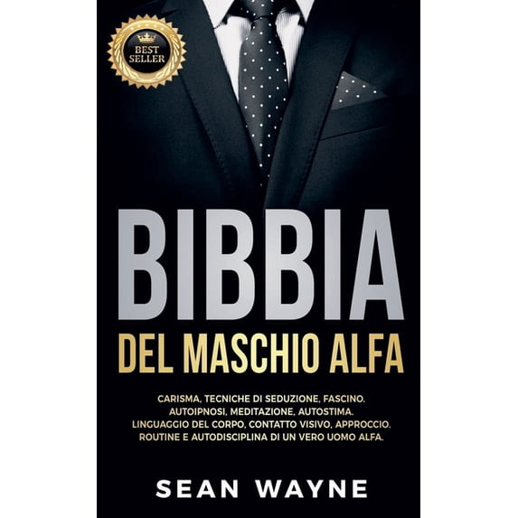 Bibbia del Maschio Alfa: Carisma, Tecniche di Seduzione, Fascino. Autoipnosi, Meditazione, Autostima. Linguaggio del Cor, (Paperback)