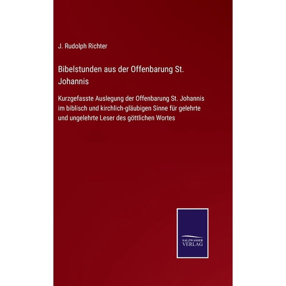 Bibelstunden aus der Offenbarung St. Johannis : Kurzgefasste Auslegung der Offenbarung St. Johannis im biblisch und kirchlich-gläubigen Sinne für gelehrte und ungelehrte Leser des göttlichen Wortes (Hardcover)