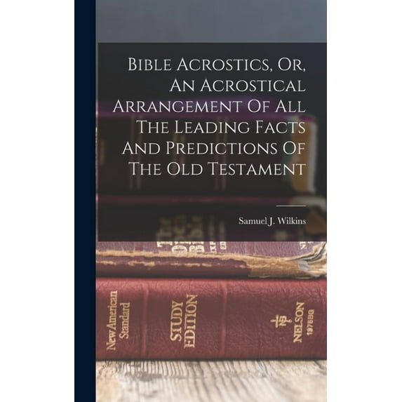 Bible Acrostics, Or, An Acrostical Arrangement Of All The Leading Facts And Predictions Of The Old Testament (Hardcover)