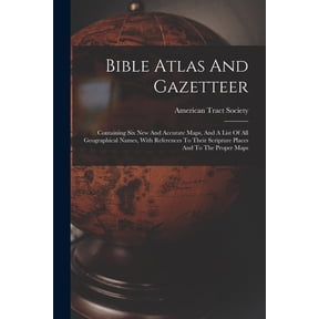 Bible Atlas And Gazetteer: Containing Six New And Accurate Maps, And A List Of All Geographical Names, With References T, (Paperback)