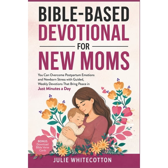 Bible-Based Devotionals Bible-Based Devotional for New Moms: You Can Overcome Postpartum Emotions and Newborn Stress With Guided, Weekly Devotio, (Paperback)