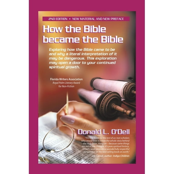 How the Bible Became the Bible: Exploring How the Bible Came to Be and Why a Literal Interpretation of It May Be Dangerous, This Exploration May Open a Door to Your Continued Spiritual Growth (Paperba