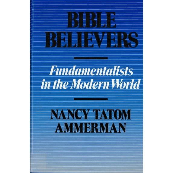 Bible Believers : Fundamentalists in the Modern World (Paperback)