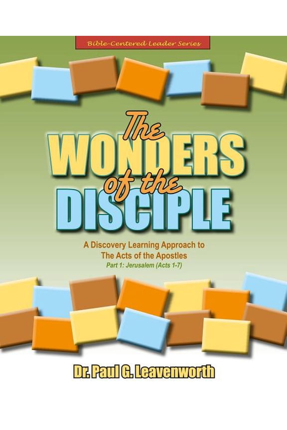 The Wonders of the Disciple, Part 1 - Jerusalem Acts 1-7 : A Discovery Learning Approach to The Acts of the Apostles The Bible-Centered Leader Series Paperback 1515110214 9781515110217 Dr. Paul G