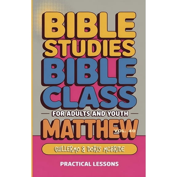Bible Class from Scratch Bible Class for Adults and Youth Beginner's Guide - Matthew: Practical Lessons, Book 40, (Paperback)
