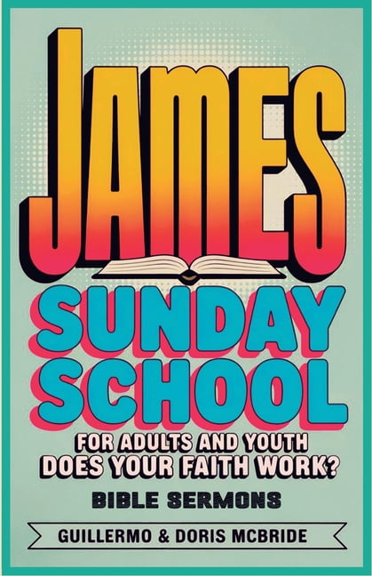 Bible Class from Scratch Does your faith work? James: Sunday School, Book 67, (Paperback)