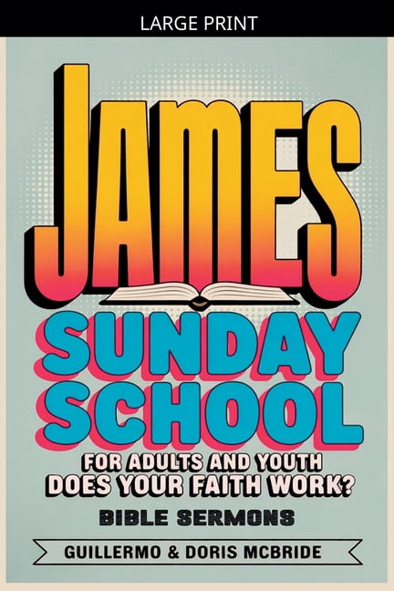 Bible Class from Scratch Does your faith work? James: Sunday School, Book 67, (Paperback)