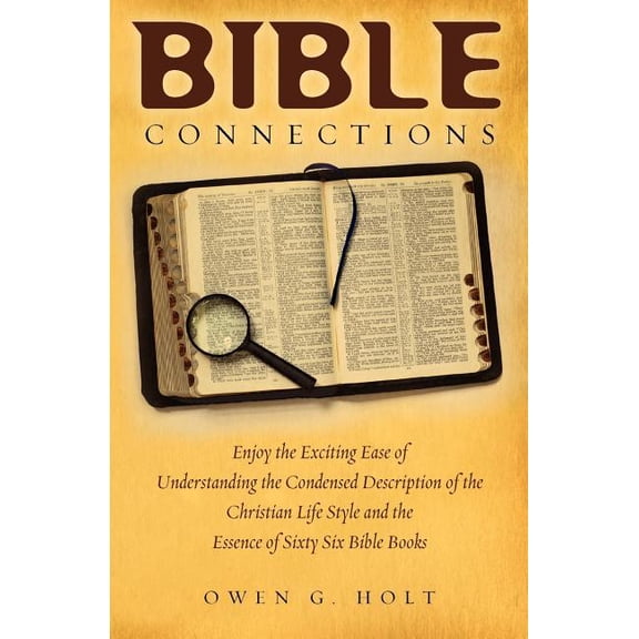 Bible Connections: Enjoy the Exciting Ease of Understanding the Condensed Description of the Christian Life Style and the Essence of Sixt
