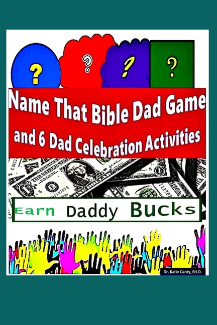 Bible Dad Games: Name That Bible Dad Game and 6 Dad Celebration Activities : Earn Daddy Bucks (Series #1) (Paperback)