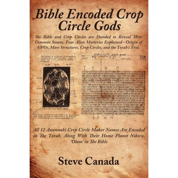 Bible Encoded Crop Circle Gods: The Bible and Crop Circles Are Decoded to Reveal Their Common Source. Four Alien Mysteri, (Paperback)
