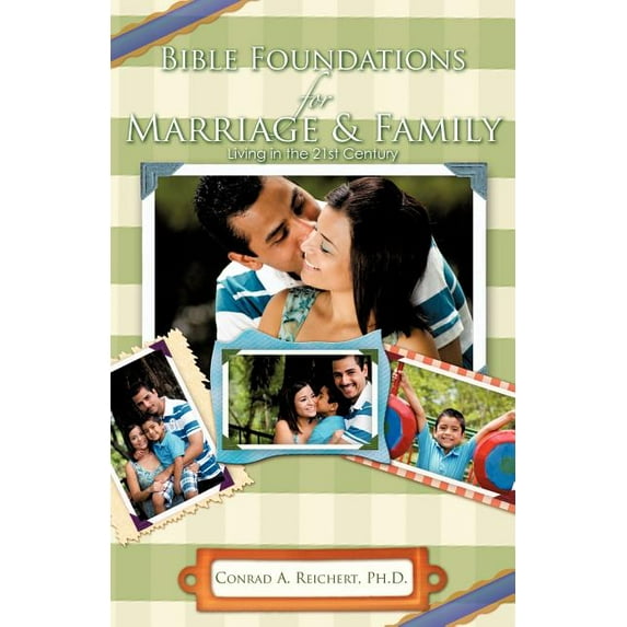 Bible Foundations for Marriage & Family Living in the 21st Century (Paperback) by Conrad A Reichert