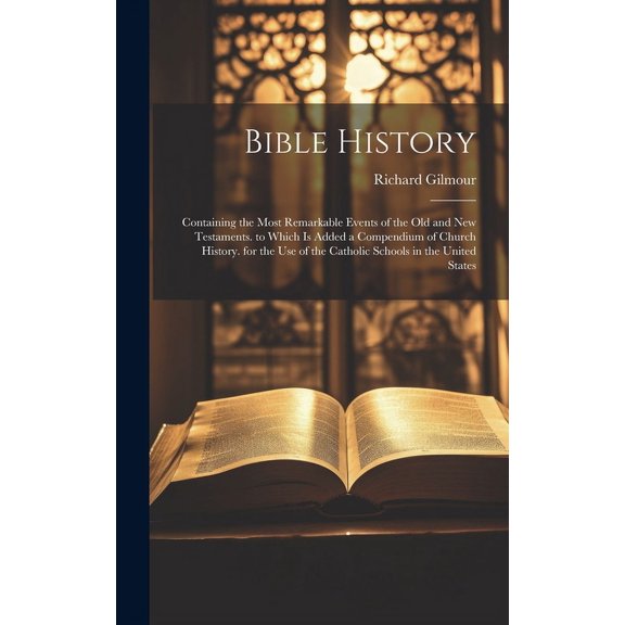 Bible History: Containing the Most Remarkable Events of the Old and New Testaments. to Which Is Added a Compendium of Church History.