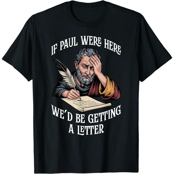 Bible Humor. If Paul were Here We'd Be Getting A Letter T-Shirt