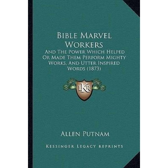 Bible Marvel Workers: And the Power Which Helped or Made Them Perform Mighty Works, and Utter Inspired Words (1873) Paperback