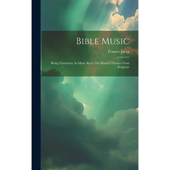 Bible Music: Being Variations, In Many Keys, On Musical Themes From Scripture (Hardcover)