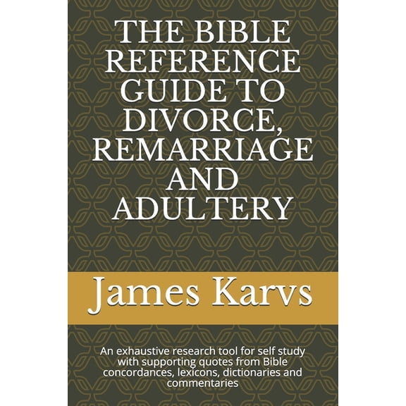 The Bible Reference Guide to Divorce, Remarriage and Adultery: An exhaustive research tool for self study with supportin, (Paperback)