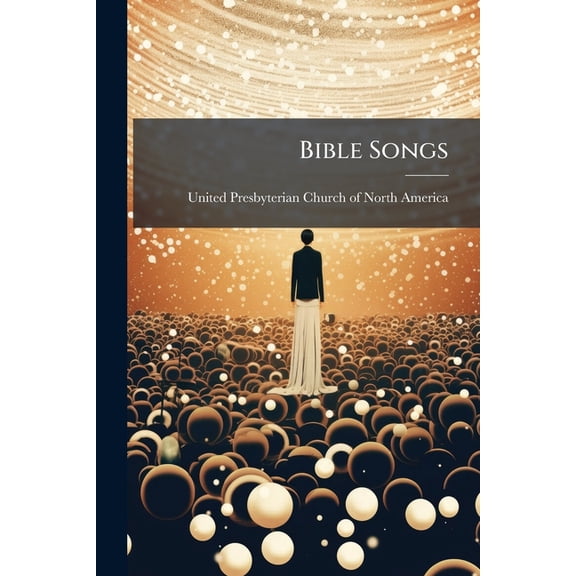 Bible Songs : Consisting Of Selections From The Psalms Set To Music; Suitable For Sabbath Schools, Prayer Meetings, Etc (Paperback)
