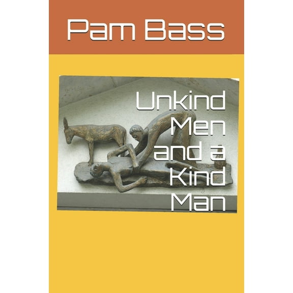Bible Stories and Truths: Unkind Men and a Kind Man (Paperback)