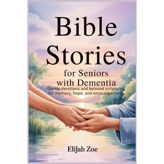 Bible Stories for Seniors with Dementia: Gentle Devotions and Beloved Scriptures for Memory, Hope, and Encouragement, (Paperback)