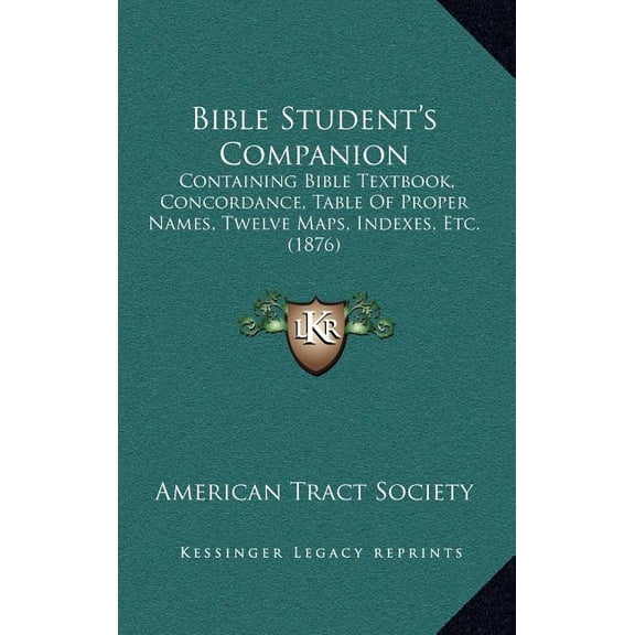 Bible Student's Companion : Containing Bible Textbook, Concordance, Table Of Proper Names, Twelve Maps, Indexes, Etc. (1876) (Hardcover)