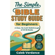 Bible Study Essentials The Simple Bible Study Guide for Beginners A Clear, No-Guilt Walkthrough of All 66 Books-See the Big Picture of the Bib, Hardcover
