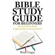 Bible Study Guide for Beginners Each of the 66 Books Explained for Getting Started