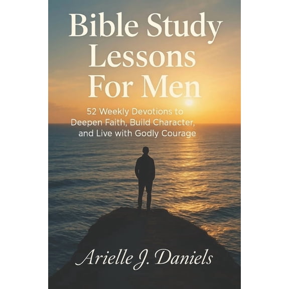Bible Study Lessons For Men: 52 Weekly Devotions to Deepen Faith, Build Character, and Live with Godly Courage, (Paperback)