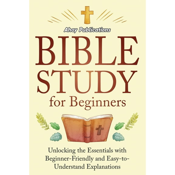 Bible Study for Beginners: Unlocking the Essentials with Beginner-Friendly and Easy-to-Understand Explanations, (Paperback)
