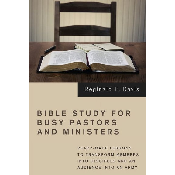 Bible Study for Busy Pastors and Ministers: Ready-Made Lessons to Transform Members Into Disciples and an Audience Into an Army (Hardcover)