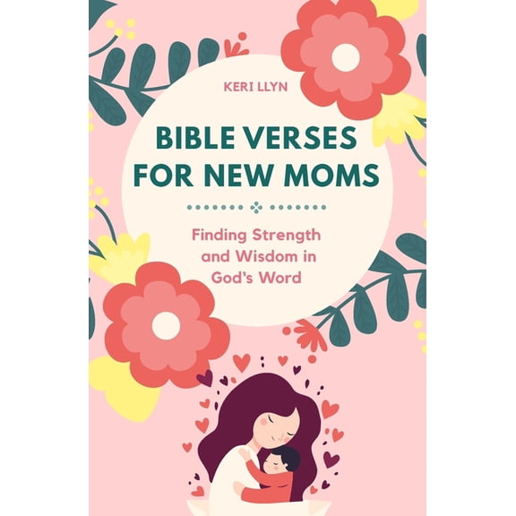 Bible Verses for New Moms: Finding Strength and Wisdom in God's Word, (Paperback)