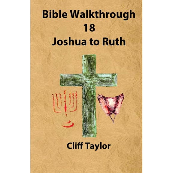 Bible Walkthrough - 18 - Joshua to Ruth