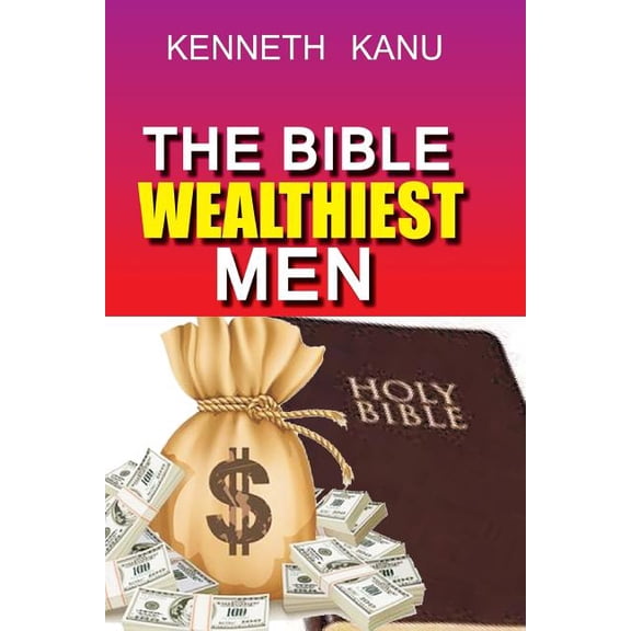 The Bible Wealthiest Men And Their Secrets: Achieving financial height, and accessing Heaven's treasures, (Paperback)
