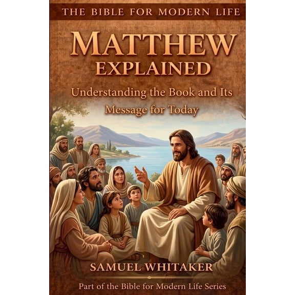 Bible for Modern Life Matthew Explained: Understanding the Book and Its Message for Today, Book 5, (Paperback)