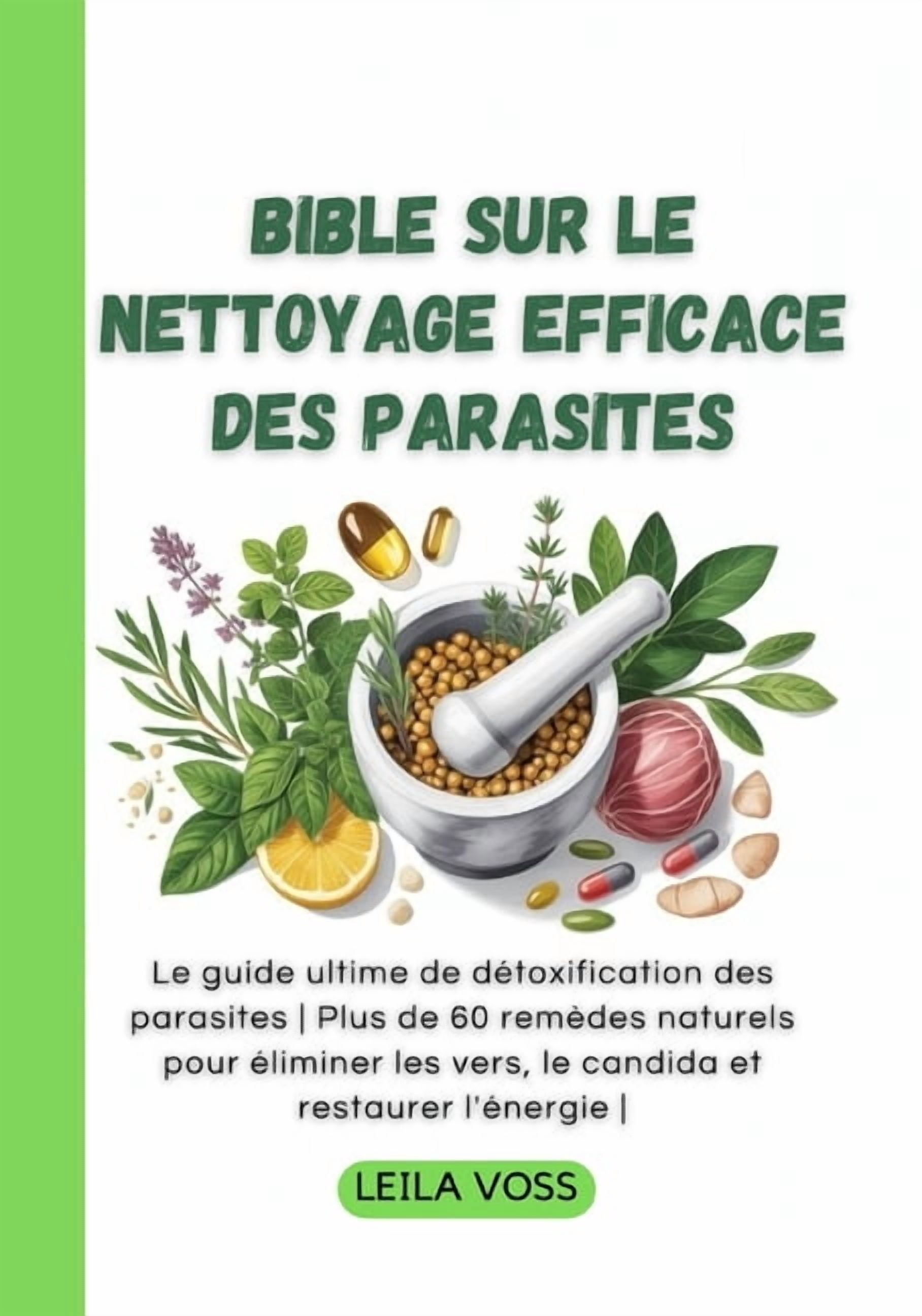 Bible sur le nettoyage efficace des parasites: Le guide ultime de dÃ©toxification des parasites Plus de 60 remÃ¨des nature, (Paperback)
