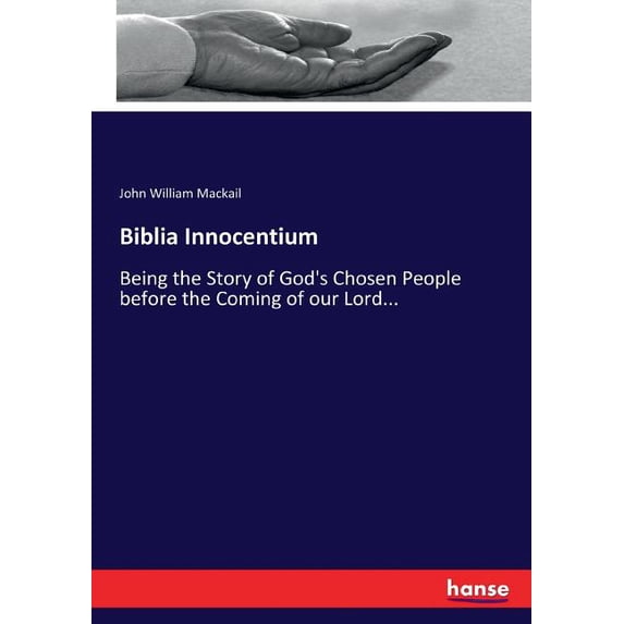Biblia Innocentium: Being the Story of God's Chosen People before the Coming of our Lord..., (Paperback)
