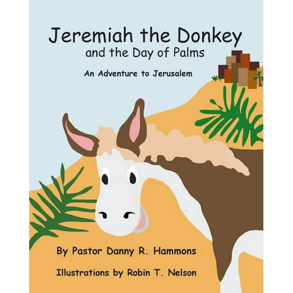 Biblical Adventures for Children Jeremiah the Donkey and the Day of Palms: An Adventure to Jerusalem, Book 1, (Paperback)