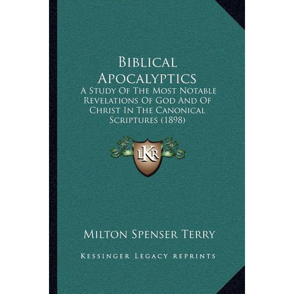 Biblical Apocalyptics : A Study Of The Most Notable Revelations Of God And Of Christ In The Canonical Scriptures (1898) (Paperback)